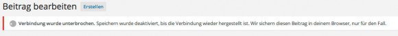 WordPress: Verbindung wurde unterbrochen. Speichern wurde deaktiviert, bis die Verbindung wiederhergestellt ist. Wir sichern diesen Beitrag in Deinem Browser, nur für den Fall